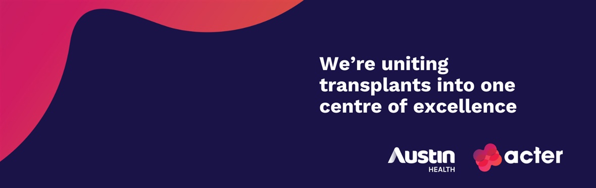 We're uniting transplants into one centre of excellence | Austin Health logo | ACTER logo